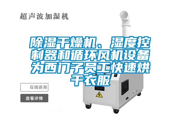 除濕干燥機、濕度控制器和循環風機設備為西門子員工快速烘干衣服