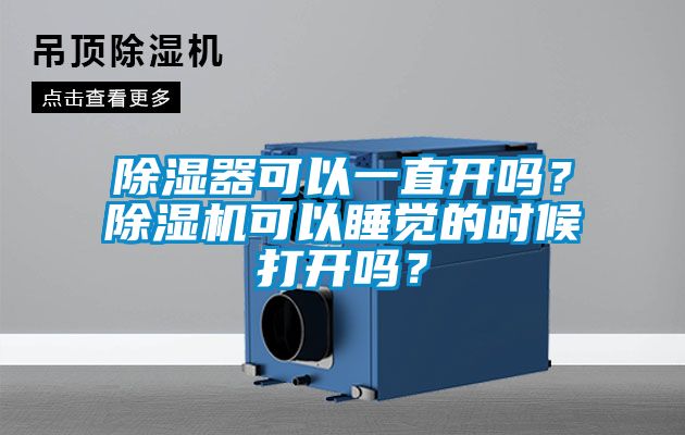 除濕器可以一直開嗎？除濕機可以睡覺的時候打開嗎？