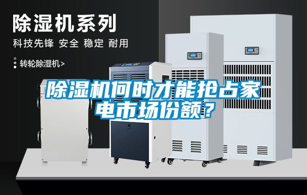 除濕機何時才能搶占家電市場份額？
