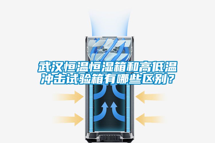 武漢恒溫恒濕箱和高低溫沖擊試驗箱有哪些區別？