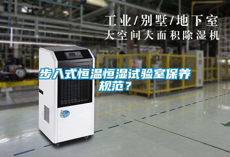 步入式恒溫恒濕試驗室保養規范？