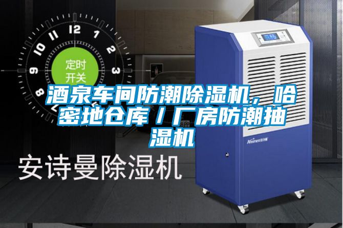 酒泉車間防潮除濕機，哈密地倉庫／廠房防潮抽濕機
