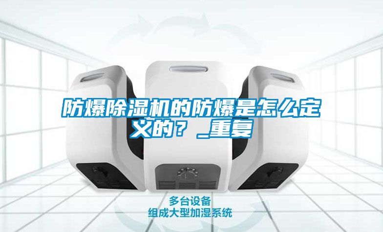防爆除濕機的防爆是怎么定義的？_重復