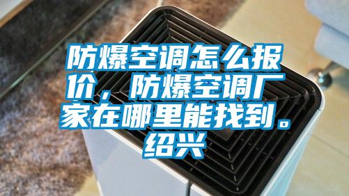 防爆空調怎么報價，防爆空調廠家在哪里能找到。紹興