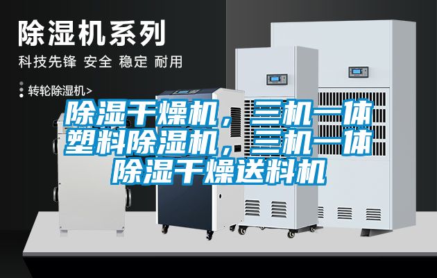 除濕干燥機，三機一體塑料除濕機，三機一體除濕干燥送料機