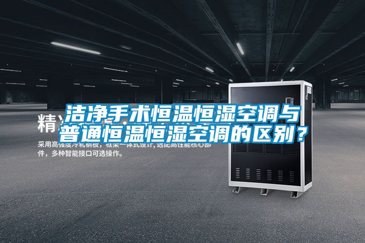 潔凈手術恒溫恒濕空調與普通恒溫恒濕空調的區別？