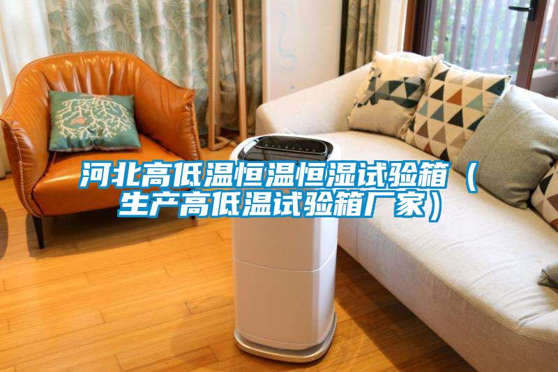 河北高低溫恒溫恒濕試驗箱（生產高低溫試驗箱廠家）