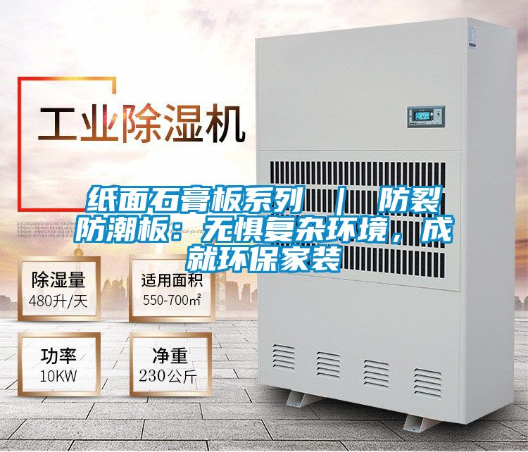 紙面石膏板系列 ｜ 防裂防潮板：無懼復雜環境，成就環保家裝