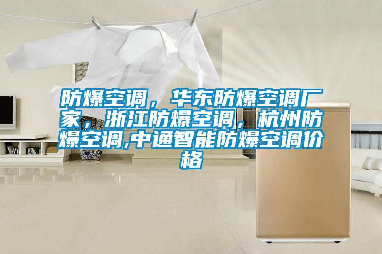 防爆空調，華東防爆空調廠家，浙江防爆空調，杭州防爆空調,中通智能防爆空調價格