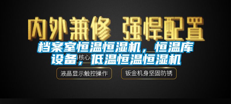 檔案室恒溫恒濕機，恒溫庫設備，低溫恒溫恒濕機