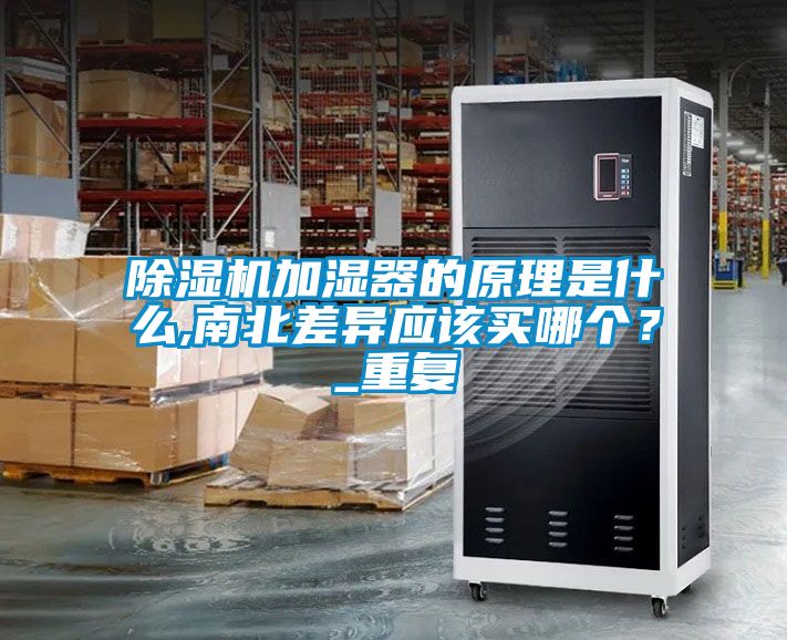 除濕機加濕器的原理是什么,南北差異應該買哪個？_重復
