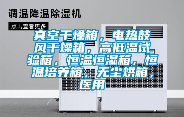 真空干燥箱，電熱鼓風干燥箱，高低溫試驗箱，恒溫恒濕箱，恒溫培養箱，無塵烘箱，醫用