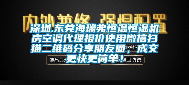 深圳.東莞海瑞弗恒溫恒濕機房空調代理報價使用微信掃描二維碼分享朋友圈，成交更快更簡單！