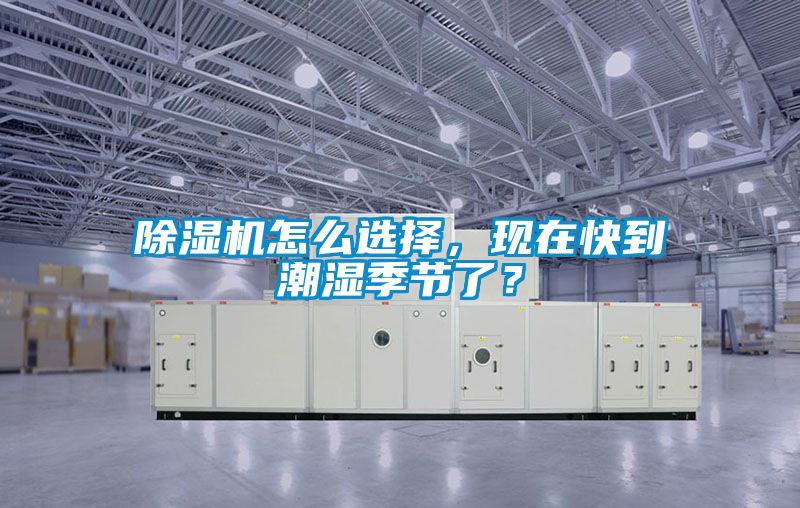 除濕機怎么選擇，現在快到潮濕季節了？