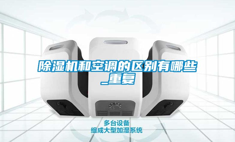 除濕機和空調的區別有哪些_重復
