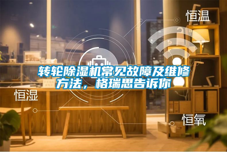 轉輪除濕機常見故障及維修方法，格瑞思告訴你