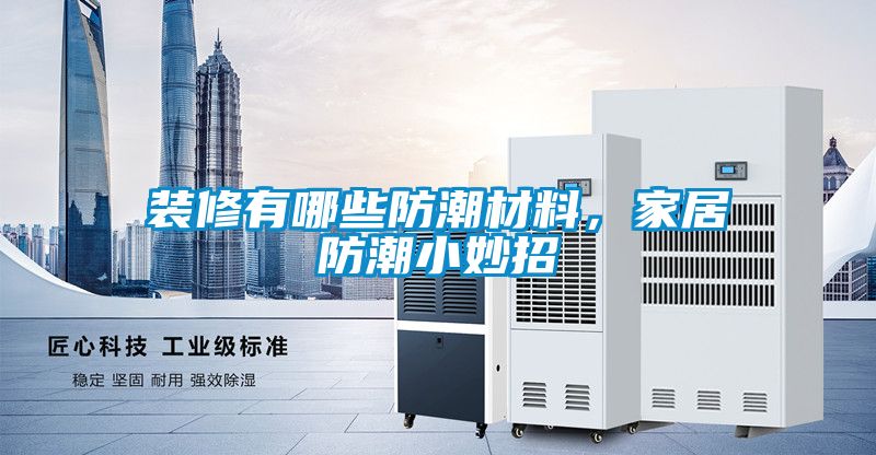 裝修有哪些防潮材料，家居防潮小妙招
