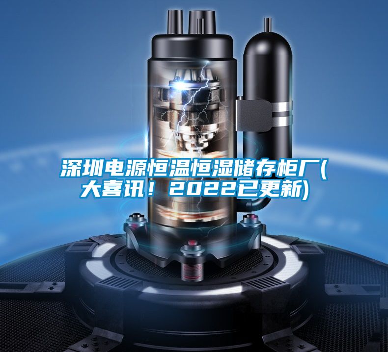 深圳電源恒溫恒濕儲存柜廠(大喜訊！2022已更新)