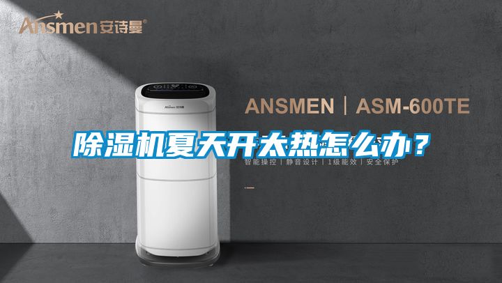 除濕機夏天開太熱怎么辦？