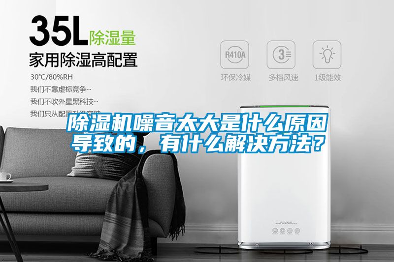 除濕機噪音太大是什么原因導致的，有什么解決方法？