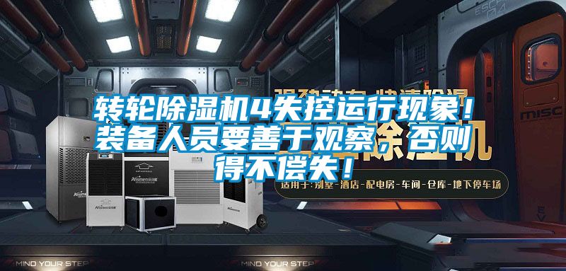 轉輪除濕機4失控運行現象！裝備人員要善于觀察，否則得不償失！