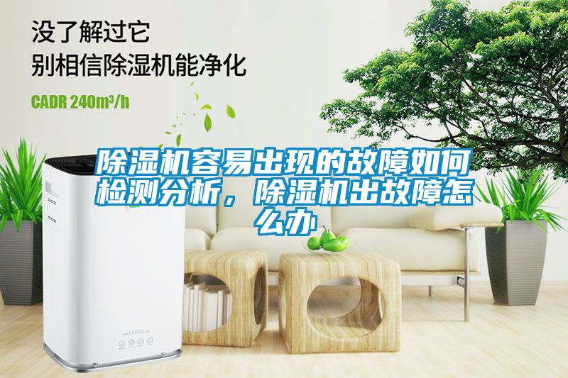 除濕機容易出現的故障如何檢測分析，除濕機出故障怎么辦