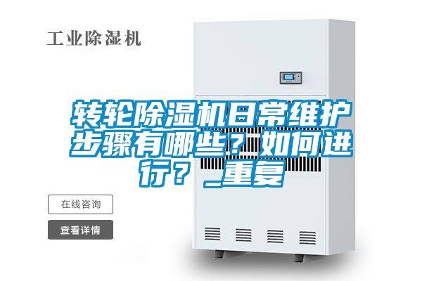 轉輪除濕機日常維護步驟有哪些？如何進行？_重復
