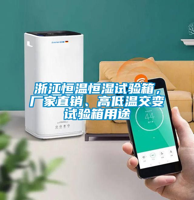 浙江恒溫恒濕試驗箱，廠家直銷、高低溫交變試驗箱用途