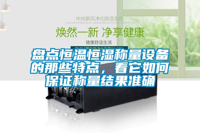 盤點恒溫恒濕稱量設備的那些特點，看它如何保證稱量結果準確