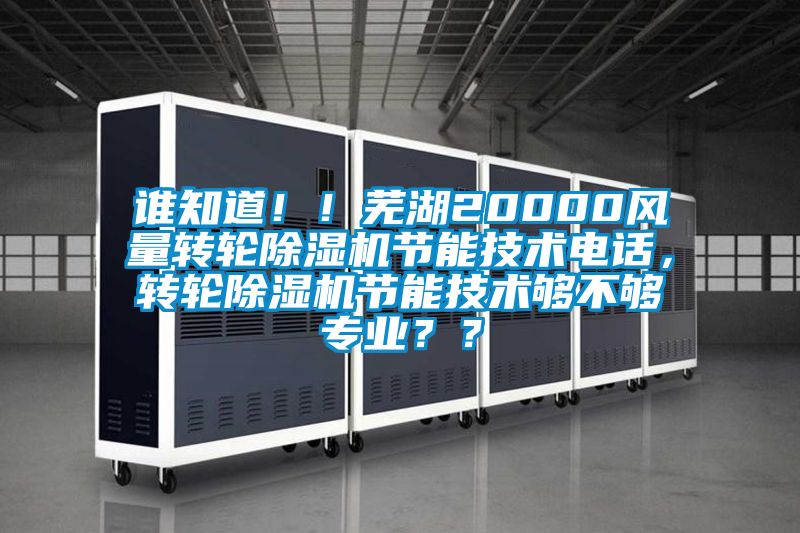 誰知道！！蕪湖20000風量轉輪除濕機節能技術電話，轉輪除濕機節能技術夠不夠專業？？