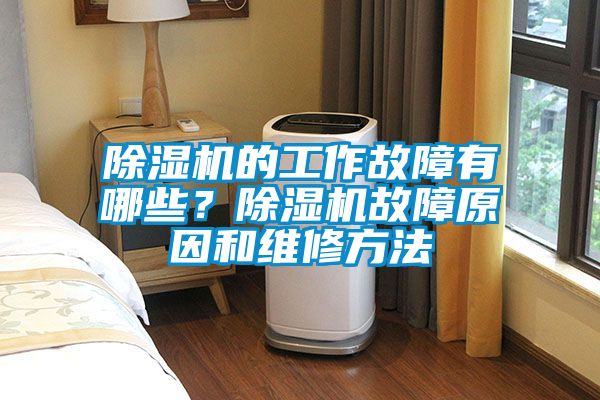 除濕機的工作故障有哪些？除濕機故障原因和維修方法