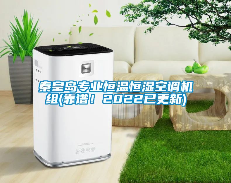 秦皇島專業恒溫恒濕空調機組(靠譜！2022已更新)