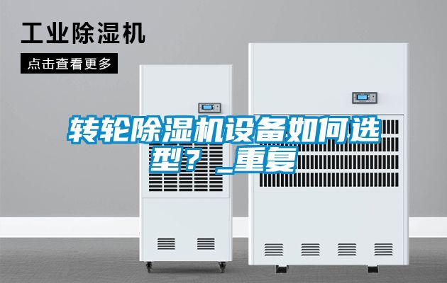 轉輪除濕機設備如何選型？_重復