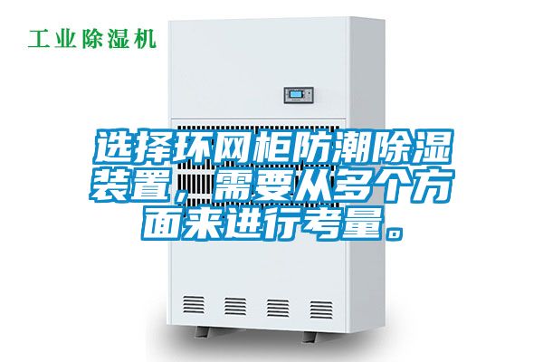 選擇環網柜防潮除濕裝置，需要從多個方面來進行考量。