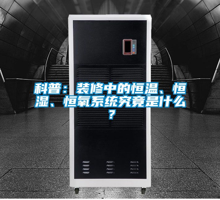 科普：裝修中的恒溫、恒濕、恒氧系統究竟是什么？