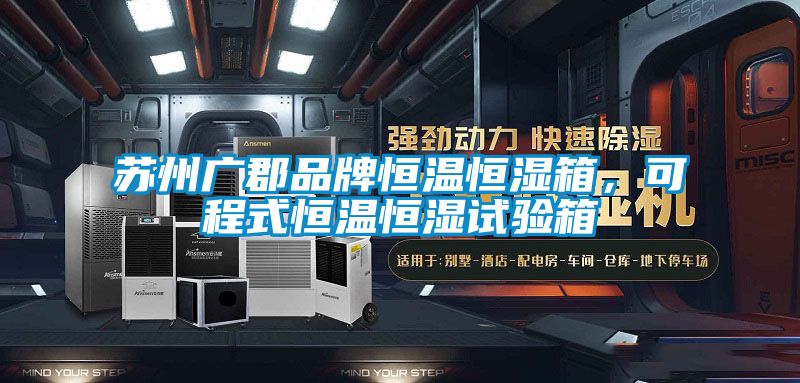 蘇州廣郡品牌恒溫恒濕箱，可程式恒溫恒濕試驗箱