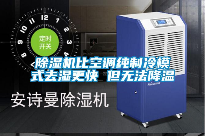 除濕機比空調純制冷模式去濕更快 但無法降溫