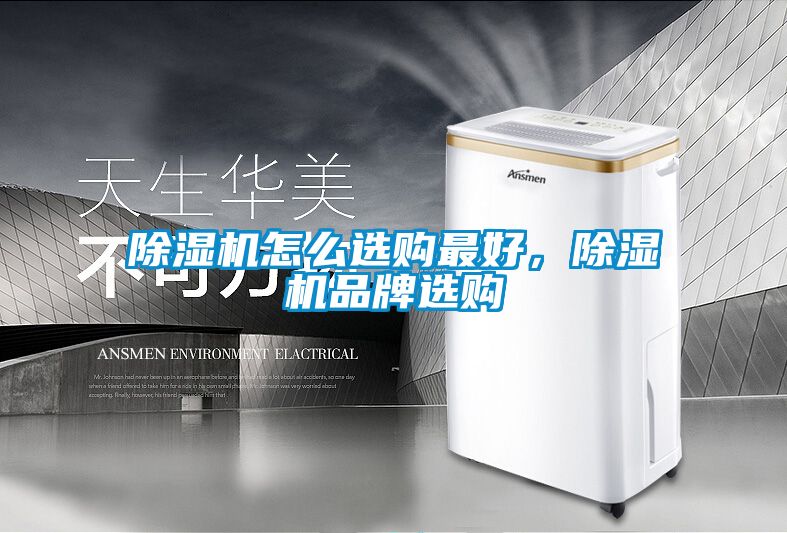 除濕機怎么選購最好，除濕機品牌選購