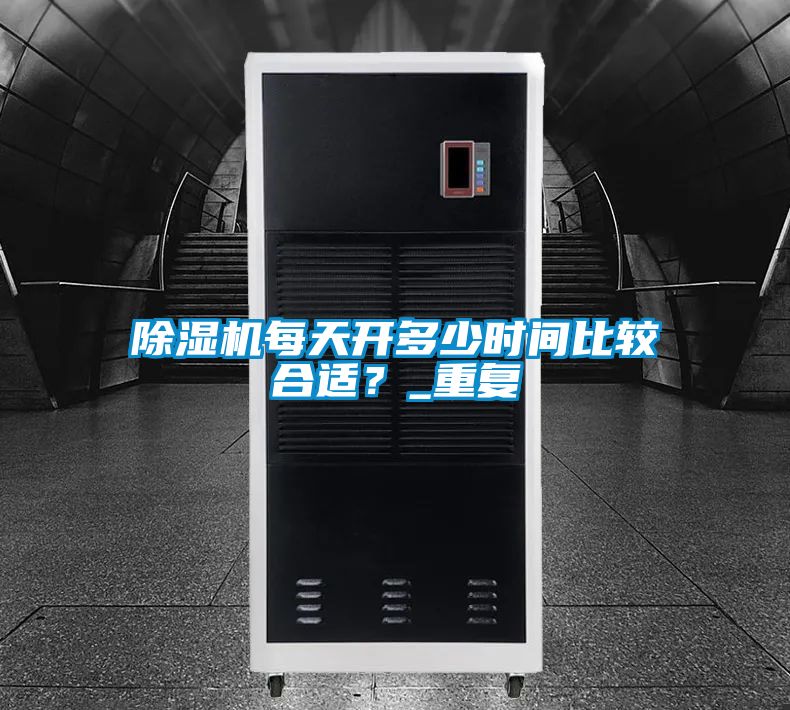 除濕機每天開多少時間比較合適？_重復