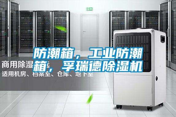 防潮箱，工業防潮箱，孚瑞德除濕機