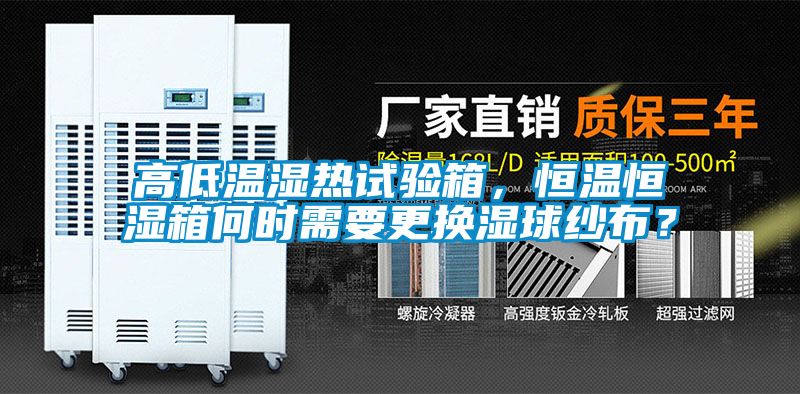 高低溫濕熱試驗箱，恒溫恒濕箱何時需要更換濕球紗布？