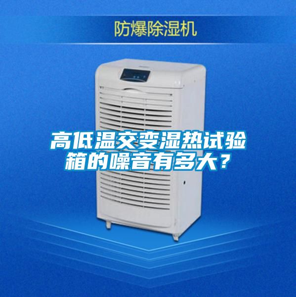 高低溫交變濕熱試驗箱的噪音有多大？