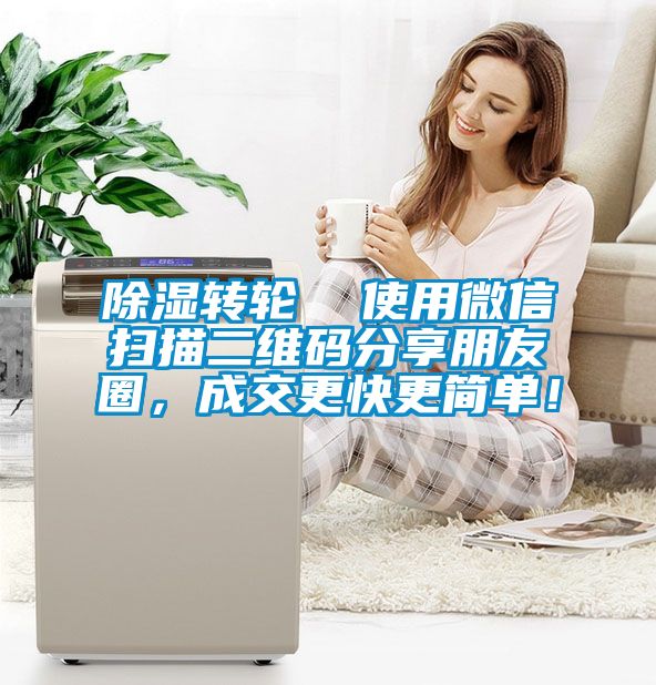 除濕轉輪  使用微信掃描二維碼分享朋友圈，成交更快更簡單！