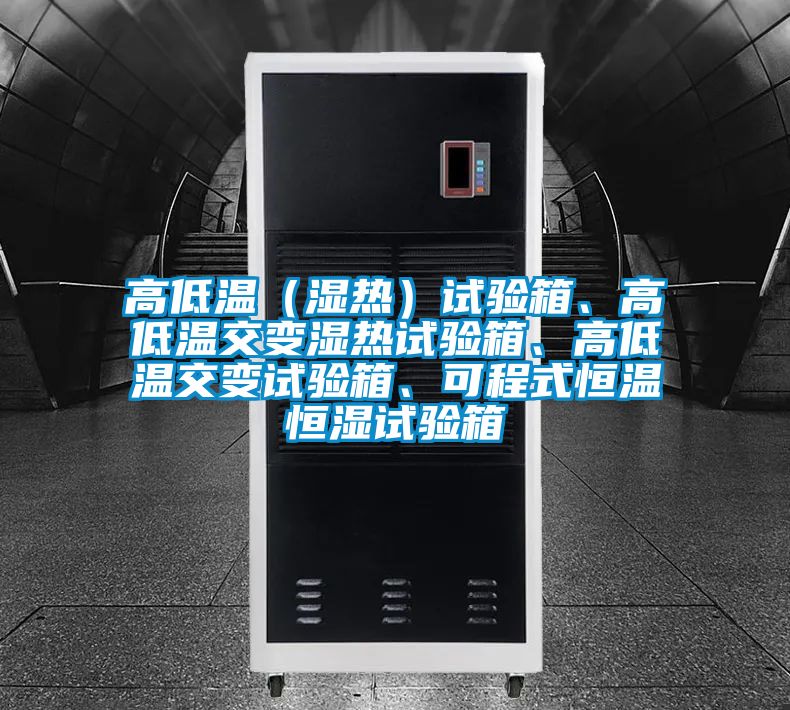 高低溫（濕熱）試驗箱、高低溫交變濕熱試驗箱、高低溫交變試驗箱、可程式恒溫恒濕試驗箱