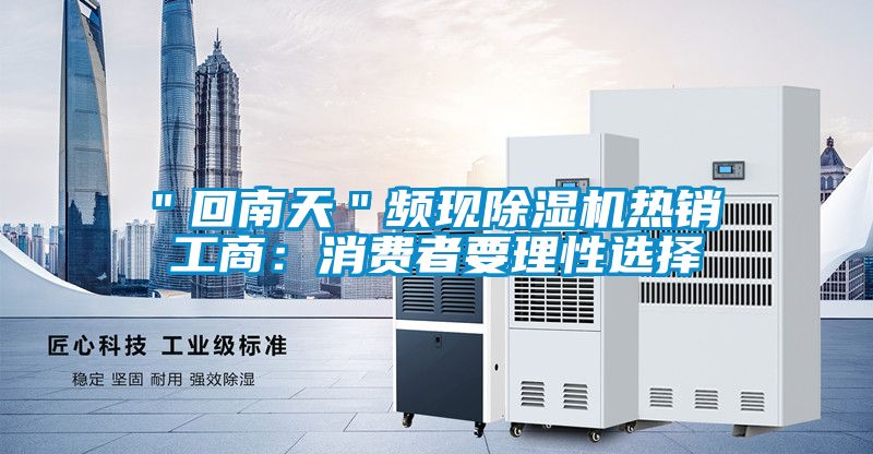＂回南天＂頻現除濕機熱銷 工商：消費者要理性選擇