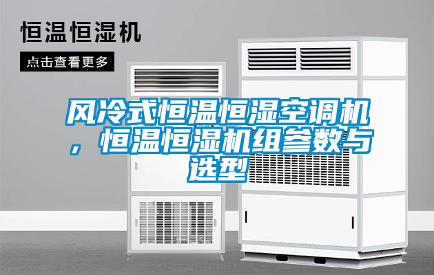 風冷式恒溫恒濕空調機，恒溫恒濕機組參數與選型