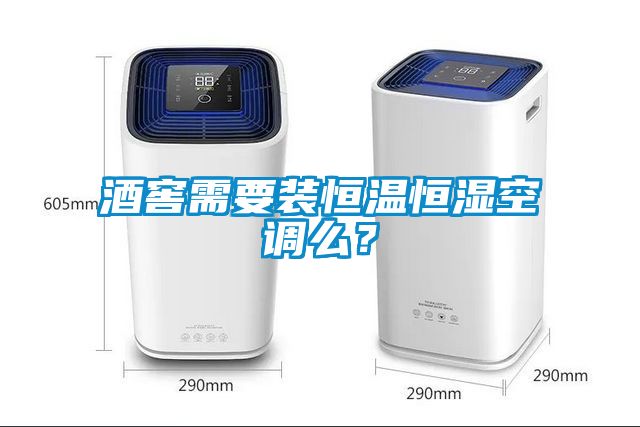 酒窖需要裝恒溫恒濕空調么？