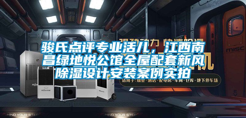 駿氏點評專業活兒，江西南昌綠地悅公館全屋配套新風除濕設計安裝案例實拍