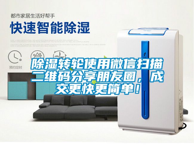 除濕轉輪使用微信掃描二維碼分享朋友圈，成交更快更簡單！