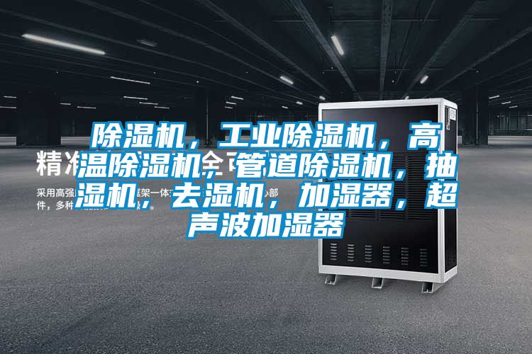 除濕機，工業除濕機，高溫除濕機，管道除濕機，抽濕機，去濕機，加濕器，超聲波加濕器